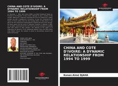 CHINA AND COTE D'IVOIRE: A DYNAMIC RELATIONSHIP FROM 1994 TO 1999 kitap kapağı