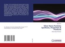 Capa do livro de Silver Nano Particles Synthesis, Properties & Products 