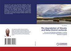 Portada del libro de The degradation of Masaka and Rakai District wetlands