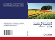 Buchcover von To create theoretical and experimental foundations of grain planting