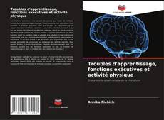 Troubles d'apprentissage, fonctions exécutives et activité physique的封面