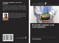 Copertina di El mundo unipolar y las crisis globales