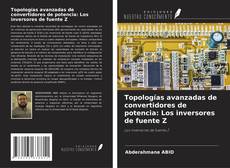 Copertina di Topologías avanzadas de convertidores de potencia: Los inversores de fuente Z