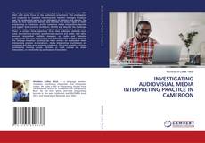 Portada del libro de INVESTIGATING AUDIOVISUAL MEDIA INTERPRETING PRACTICE IN CAMEROON