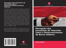 Обложка Percepção dos Jornalistas de Televisão sobre o Desenvolvimento da Banca Islâmica