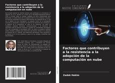Bookcover of Factores que contribuyen a la resistencia a la adopción de la computación en nube