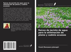 Capa do livro de Raíces de jacinto de agua para la eliminación de plomo y cadmio acuosos 