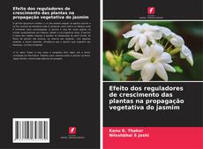 Capa do livro de Efeito dos reguladores de crescimento das plantas na propagação vegetativa do jasmim 