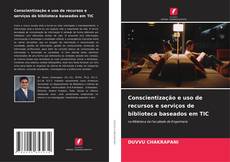 Capa do livro de Conscientização e uso de recursos e serviços de biblioteca baseados em TIC 