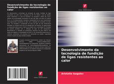 Desenvolvimento da tecnologia de fundição de ligas resistentes ao calor kitap kapağı