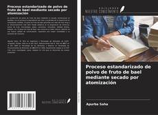 Bookcover of Proceso estandarizado de polvo de fruto de bael mediante secado por atomización