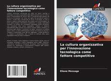 Обложка La cultura organizzativa per l'innovazione tecnologica come fattore competitivo