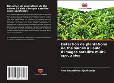 Portada del libro de Détection de plantations de thé saines à l'aide d'images satellite multi-spectrales