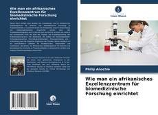 Bookcover of Wie man ein afrikanisches Exzellenzzentrum für biomedizinische Forschung einrichtet