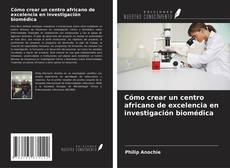 Cómo crear un centro africano de excelencia en investigación biomédica kitap kapağı