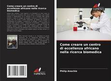 Capa do livro de Come creare un centro di eccellenza africano nella ricerca biomedica 