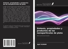 Bookcover of Síntesis, propiedades y productos de las nanopartículas de plata