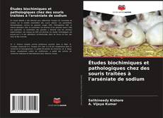 Études biochimiques et pathologiques chez des souris traitées à l'arséniate de sodium kitap kapağı