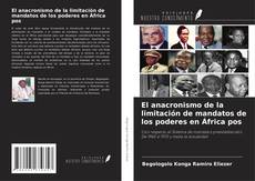 Couverture de El anacronismo de la limitación de mandatos de los poderes en África pos