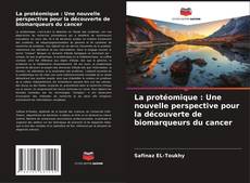 Bookcover of La protéomique : Une nouvelle perspective pour la découverte de biomarqueurs du cancer