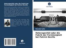 Buchcover von Heterogenität oder die Fabrik der Formlosigkeit bei Patrick Deville