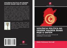 VIOLÊNCIA POLÍTICA NO GRANDE MAGREB ÁRABE HOJE & ONTEM kitap kapağı
