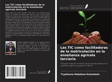 Bookcover of Las TIC como facilitadoras de la matriculación en la enseñanza agrícola terciaria