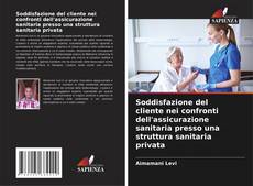 Capa do livro de Soddisfazione del cliente nei confronti dell'assicurazione sanitaria presso una struttura sanitaria privata 