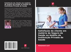 Buchcover von Satisfação do cliente em matéria de Seguro de Saúde no âmbito da Instituição Privada de Saúde