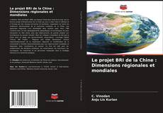 Couverture de Le projet BRI de la Chine : Dimensions régionales et mondiales
