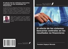 Capa do livro de El efecto de los sistemas bancarios centrales en los resultados no financieros 