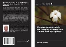 Portada del libro de Algunos aspectos de la morfología y fisiología de la fibra viva del algodón