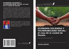 ECONOMÍA SOLIDARIA Y VULNERABILIDAD SOCIAL: el caso de la ciudad de Douala kitap kapağı