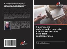 Обложка Il patrimonio architettonico nascosto e la sua restituzione nella città contemporanea