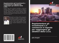 Portada del libro de Regolamentare gli investimenti e il commercio in Uganda per raggiungere gli obiettivi della C.E.A.