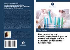 Biochemische und ernährungsphysiologische Untersuchungen an mit Schwefel behandelter Kichererbse kitap kapağı