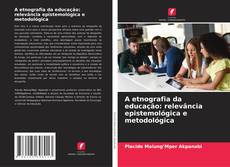 Bookcover of A etnografia da educação: relevância epistemológica e metodológica