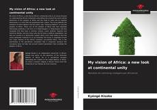 Bookcover of My vision of Africa: a new look at continental unity