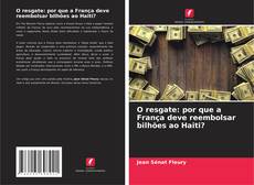 Bookcover of O resgate: por que a França deve reembolsar bilhões ao Haiti?