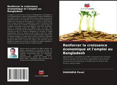 Copertina di Renforcer la croissance économique et l'emploi au Bangladesh