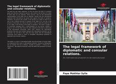 Couverture de The legal framework of diplomatic and consular relations.