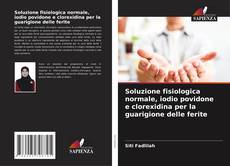 Capa do livro de Soluzione fisiologica normale, iodio povidone e clorexidina per la guarigione delle ferite 