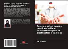 Bookcover of Solution saline normale, povidone iodée et chlorhexidine pour la cicatrisation des plaies