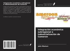 Portada del libro de Integración económica subregional e industrialización de Camerún