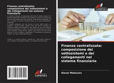 Borítókép a  Finanza centralizzata: composizione dei sottosistemi e dei collegamenti nel sistema finanziario - hoz