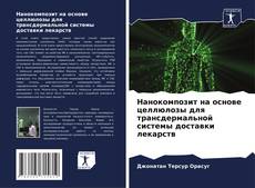 Bookcover of Нанокомпозит на основе целлюлозы для трансдермальной системы доставки лекарств