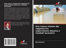 Capa do livro de Una nuova visione del rapporto tra supervisione abusiva e risultati lavorativi 