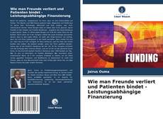 Bookcover of Wie man Freunde verliert und Patienten bindet - Leistungsabhängige Finanzierung