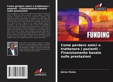 Capa do livro de Come perdere amici e trattenere i pazienti - Finanziamento basato sulle prestazioni 