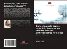 Couverture de Biotechnologie contre moralité: Breveter les cellules souches embryonnaires humaines